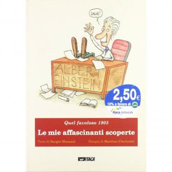 Le mie affascinanti scoperte. Albert Einstein. Quel favoloso 1905. Ediz. illustrata
