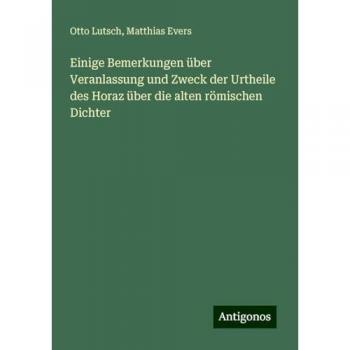 Einige Bemerkungen über Veranlassung und Zweck der Urtheile des Horaz über die alten römischen Dichter