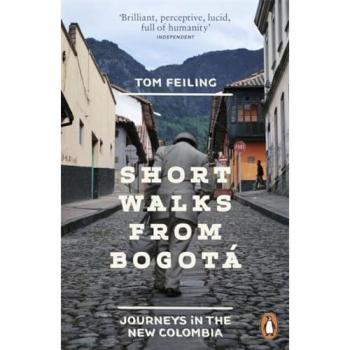 Short Walks from Bogotá: Journeys in the new Colombia