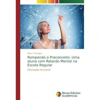 Rompendo o Preconceito: Uma aluna com Retardo Mental na Escola Regular: Educação Inclusiva