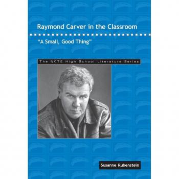 Raymond Carver in the Classroom, The Ncte High School Literature Series
