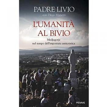 L' umanità al bivio. Medjugorje nel tempo dell'impostura anticristica
