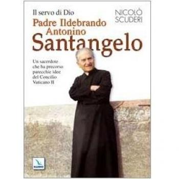Il servo di Dio Padre Ildebrando Antonino Santangelo. Un sacerdote che ha ...