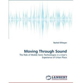 Moving Through Sound: The Role of Mobile Sonic Technologies in a User's Experience of Urban Place