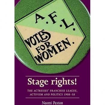 Stage rights!: The Actresses' Franchise League, activism and politics 1908-58 (Women, Theatre and Performance)