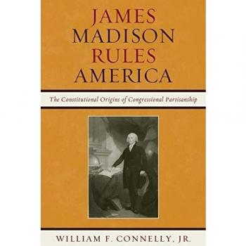 James Madison Rules America by Connelly & William F. & Jr.
