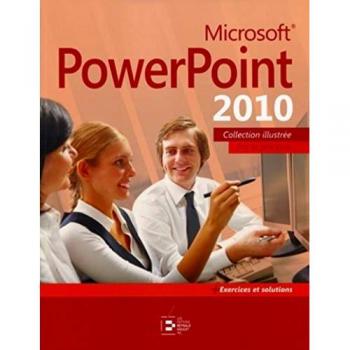 Microsoft PowerPoint 2010: Par la pratique + Exercices et solutions
