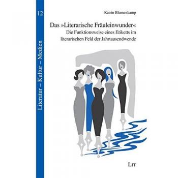 Das Literarische Fräuleinwunder: Die Funktionsweise eines Etiketts im literarischen Feld der Jahrtausendwende