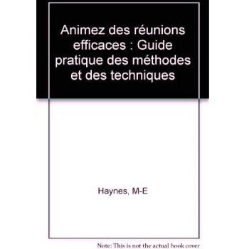 Animez des réunions efficaces : Guide pratique des méthodes et des techniques