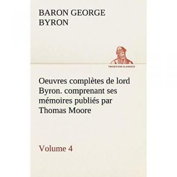 Oeuvres complètes de lord Byron.  Volume 4. comprenant ses mémoires publiés par Thomas Moore
