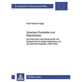 Zwischen Produktion und Reproduktion: Die Diskussion über Mutterschaft und Mutterschutz im späten Kaiserreich und der Weimarer Republik