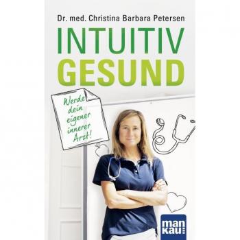 Intuitiv gesund. Werde dein eigener innerer Arzt!