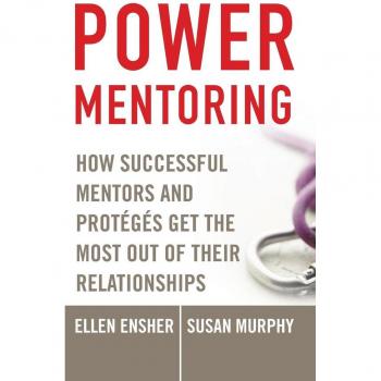 Power Mentoring: How Successful Mentors and Proteges Get the Most Out of Their Relationships