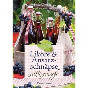 Liköre und Ansatzschnäpse selbst gemacht