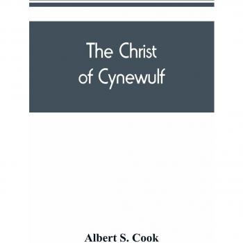 The Christ of Cynewulf; a poem in three parts, The advent, The ascension, and The last judgment