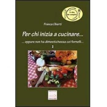 Per chi inizia a cucinare. Oppure non ha dimestichezza coi fornelli