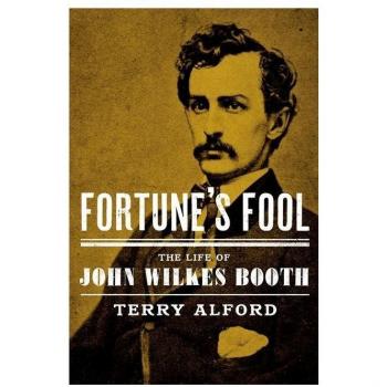 Fortune's Fool : The Life of John Wilkes Booth, by Terry Alford