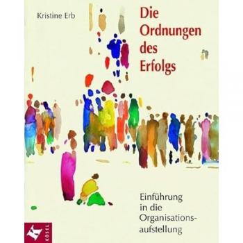 Kristine Erb Die Ordnungen Des Erfolgs: Einführung In Die Organisationsaufstellung