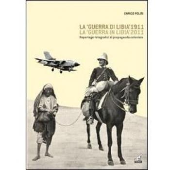 La «guerra di Libia» 1911, la «guerra in Libia» 2011. Reportage fotografici di propaganda coloniale