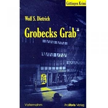Dietrich, Wolf S. Grobecks Grab: Ein Göttingen Krimi