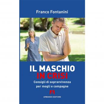 Il maschio in crisi. Consigli di sopravvivenza per moglie e compagne