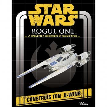 Star Wars Rogue One, la maquette à construire et plein d'infos. Construis ton U-wing