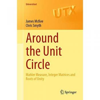 Around the Unit Circle: Mahler Measure, Integer Matrices and Roots of Unity (Universitext)