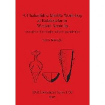 A Chalcolithic Marble Workshop at Kulaksizlar in Western Anatolia,  BAR International Series