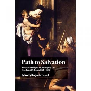 Path to Salvation: Temporal and Spiritual Journeys by the Mendicant Orders, c.1370–1740