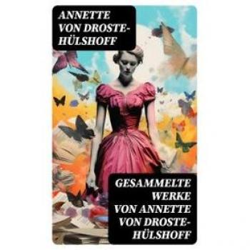 Gesammelte Werke von Annette von Droste-Hülshoff: Kommentar und Analyse