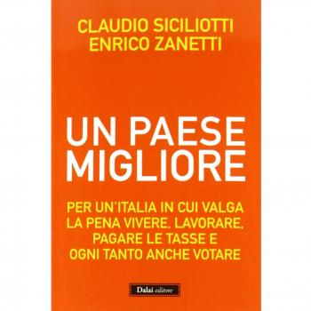 Un Paese migliore. Per un'Italia in cui valga la pena vivere, lavorare, pagare le tasse e ogni tanto anche votare