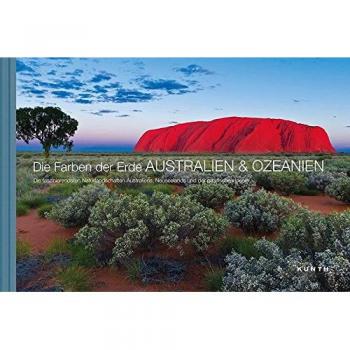 Die Farben der Erde AUSTRALIEN & OZEANIEN: Die faszinierendsten Naturlandschaften Australiens, Neuseelands und der pazifischen Inseln