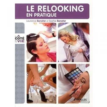 Le relooking en pratique : Savoir enfin vous mettre en valeur de la tête aux pieds