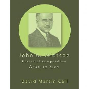 John A. Widtsoe Doctrinal Compendium: Adam to Zion