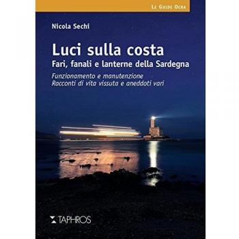 Luci sulla costa. Fari, fanali e lanterne della Sardegna. Funzionamento e manutenzione. Racconti di vita vissuta e aneddoti vari