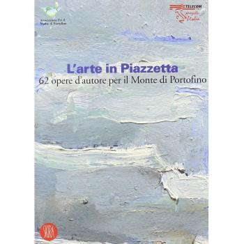 L' arte in Piazzetta. 62 opere d'autore per il Monte di Portofino
