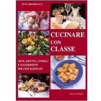 Cucinare con classe. Menu, ricette e consigli per cene raffinate