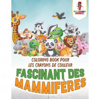 Fascinant des Mammifères : Coloring Book pour les Crayons de Couleur