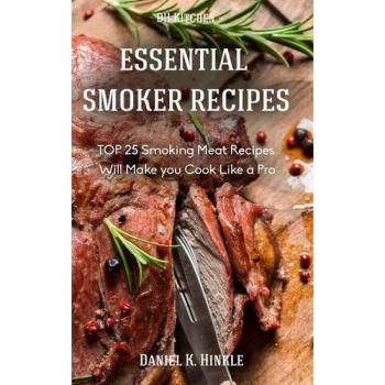 Smoker Recipes: Essential TOP 25 Smoking Meat Recipes that Will Make you Cook Like a Pro