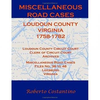 Miscellaneous Road Cases Loudoun County Virginia 1758-1782 Loudoun County Circuit Court Clerk of Circuit Court Archives Miscellaneous Road Cases Files No. 38 to 48 Leesburg Virginia