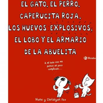 EL GATO, EL PERRO, CAPERUCITA ROJA, LOS HUEVOS EXPLOSIVOS, EL LOBO Y EL ARMARIO
