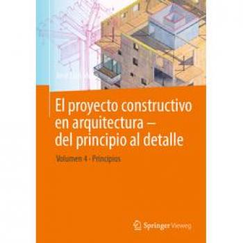 El proyecto constructivo en arquitectura – del principio al detalle: Volumen 4 Principios
