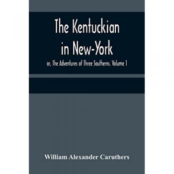 The Kentuckian in New-York; or The Adventures of Three Southerns. Volume 1