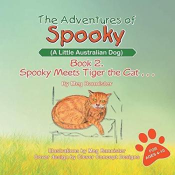 The Adventures of Spooky (A Little Australian Dog): Book 2. Spooky Meets Tiger the Cat . . .