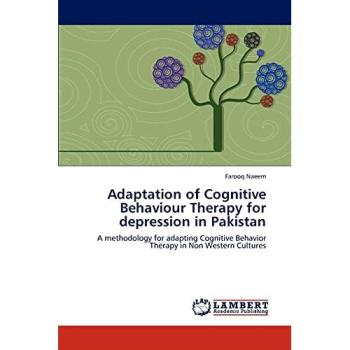 Adaptation of Cognitive Behaviour Therapy for depression in Pakistan: A methodology for adapting Cognitive Behavior Therapy in Non Western Cultures