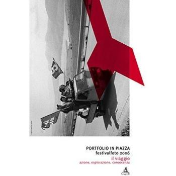 Portfolio in piazza. Festivalfoto 2006. Il viaggio: azione, esplorazione, conoscenza. Catalogo della mostra (Savignano sul Rubicone 15-17 settembre 2006)