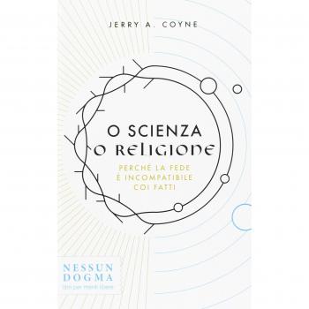 O scienza o religione. Perché la fede è incompatibile coi fatti