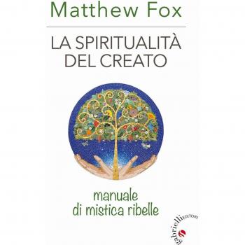 La spiritualità del creato. Manuale di mistica ribelle