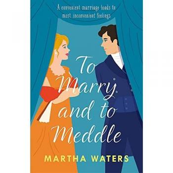 Martha Waters To Marry And To Meddle: A Sparkling Marriage-Of-Convenience Regency Rom-Com! (Regency Vows)