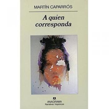 Martín Caparrós A Quien Corresponda (Narrativas Hispánicas)